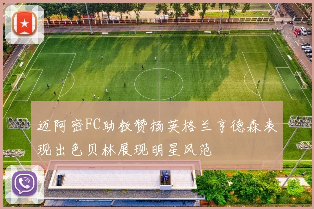 迈阿密FC助教赞扬英格兰亨德森表现出色贝林展现明星风范
