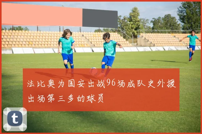 法比奥为国安出战96场成队史外援出场第三多的球员