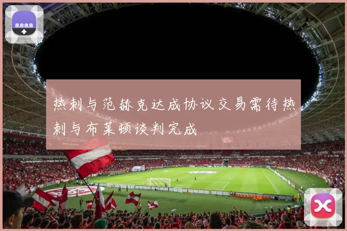 热刺与范赫克达成协议交易需待热刺与布莱顿谈判完成